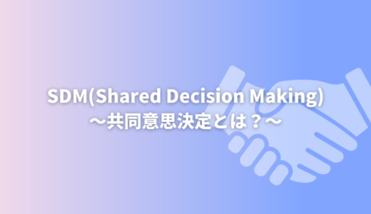 SDM(Shared Decision Making：共同意思決定)とは？