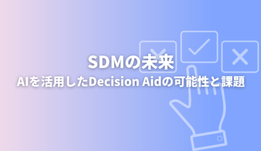 SDMの未来：AIを活用したDecision Aidの可能性と課題