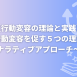 【行動変容の理論と実践】～行動変容を促す５つの理論とナラティブアプローチ～